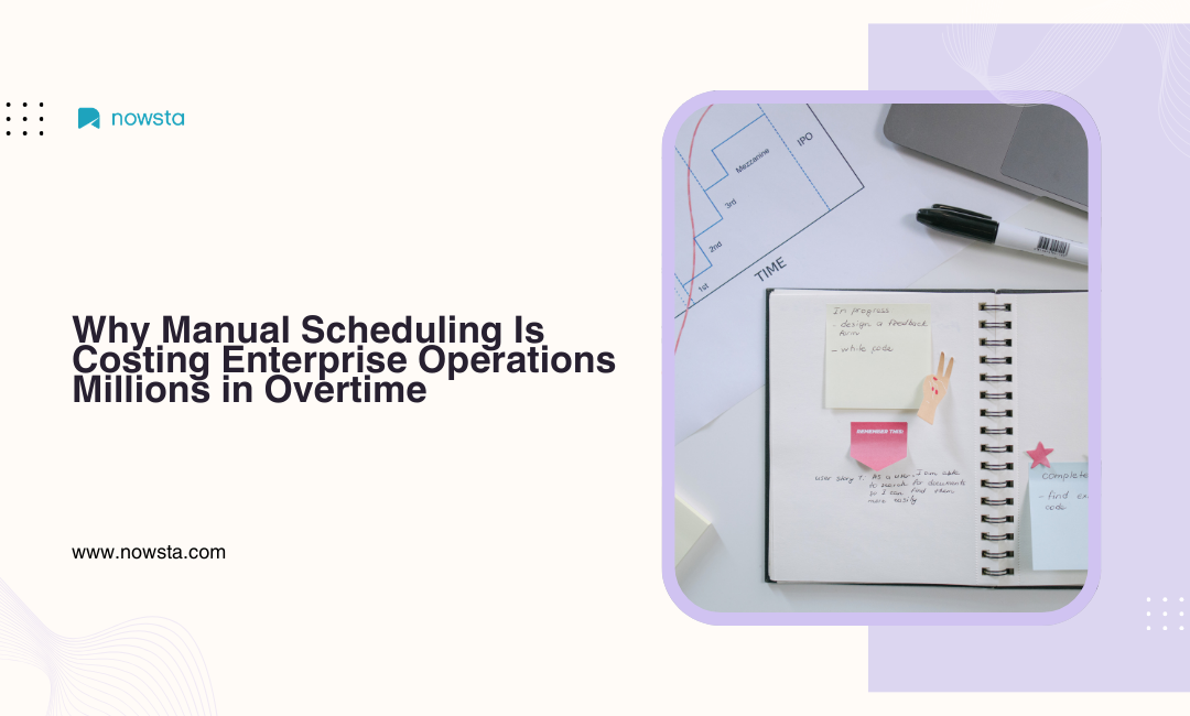 Why Manual Scheduling Is Costing Enterprise Operations Millions in Overtime | NOWSTA