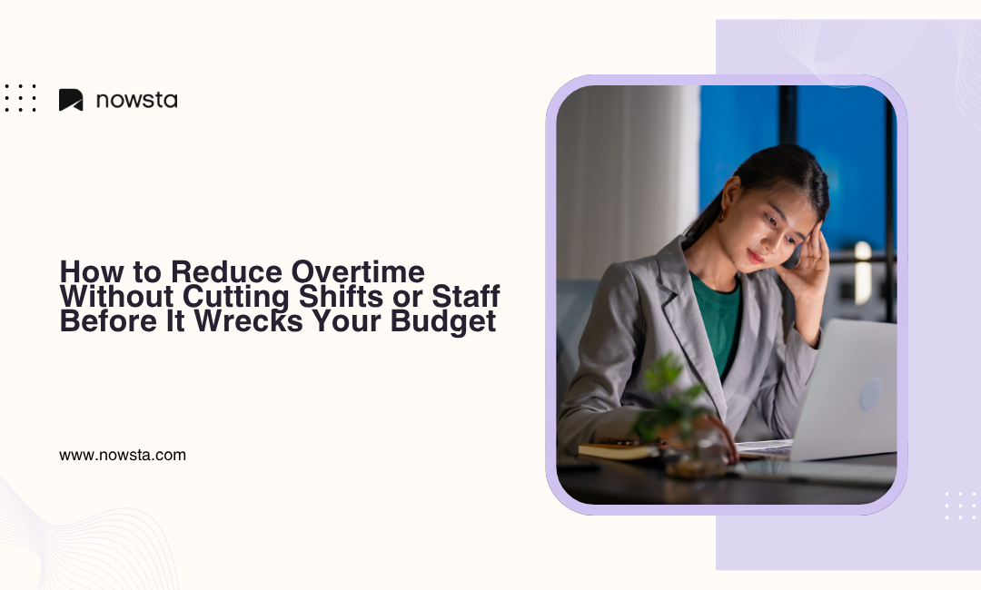 How to Reduce Overtime Without Cutting Shifts or Staff | NOWSTA